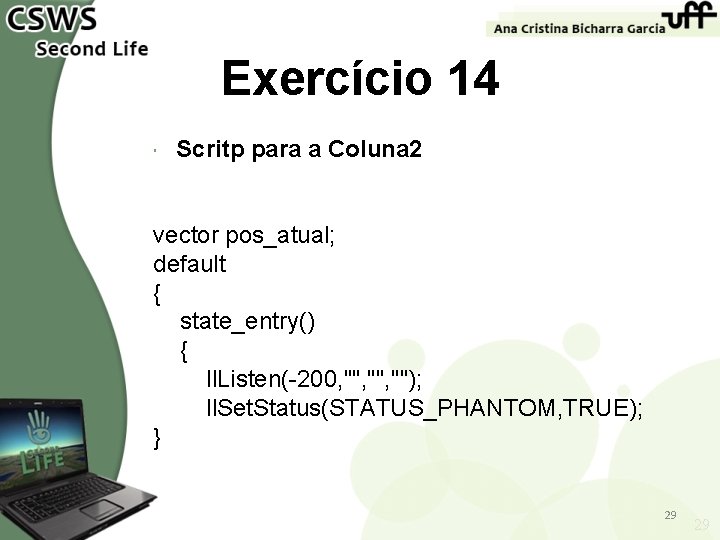 Exercício 14 Scritp para a Coluna 2 vector pos_atual; default { state_entry() { ll.