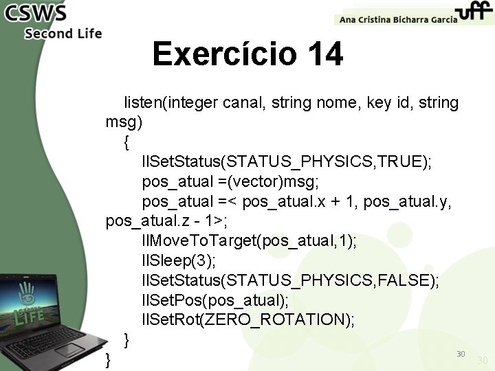 Exercício 14 listen(integer canal, string nome, key id, string msg) { ll. Set. Status(STATUS_PHYSICS,