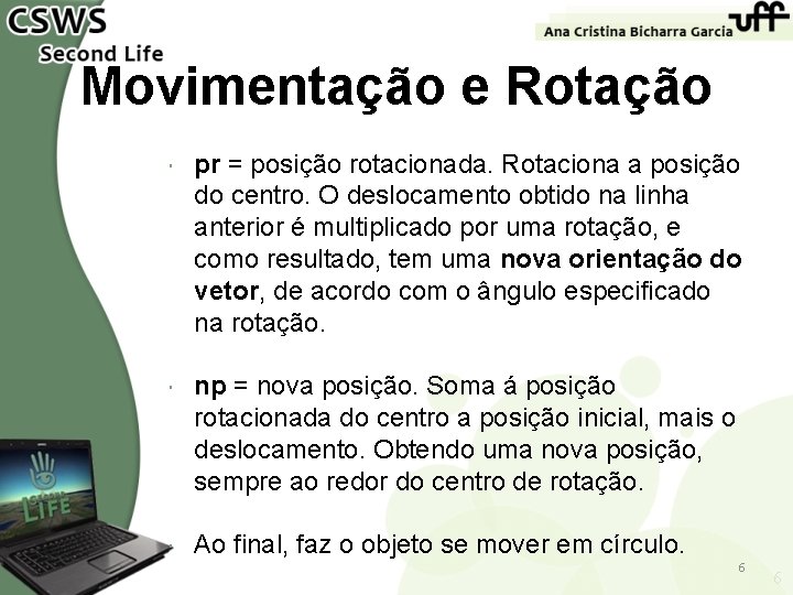 Movimentação e Rotação pr = posição rotacionada. Rotaciona a posição do centro. O deslocamento