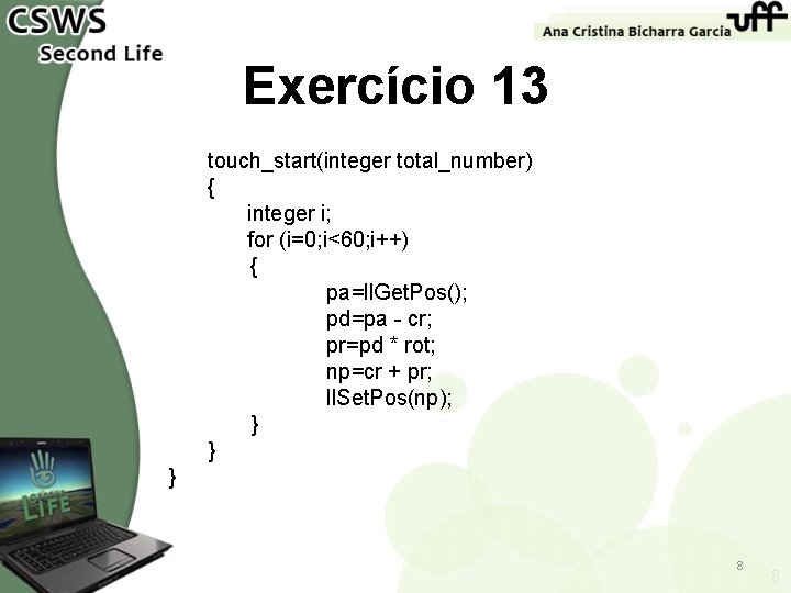 Exercício 13 touch_start(integer total_number) { integer i; for (i=0; i<60; i++) { pa=ll. Get.