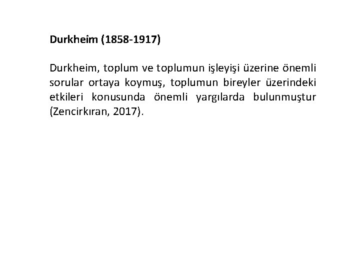 Durkheim (1858 -1917) Durkheim, toplum ve toplumun işleyişi üzerine önemli sorular ortaya koymuş, toplumun