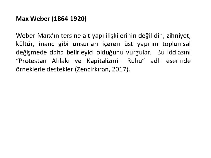 Max Weber (1864 -1920) Weber Marx’ın tersine alt yapı ilişkilerinin değil din, zihniyet, kültür,