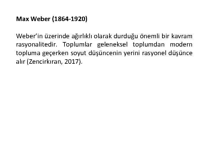 Max Weber (1864 -1920) Weber’in üzerinde ağırlıklı olarak durduğu önemli bir kavram rasyonalitedir. Toplumlar