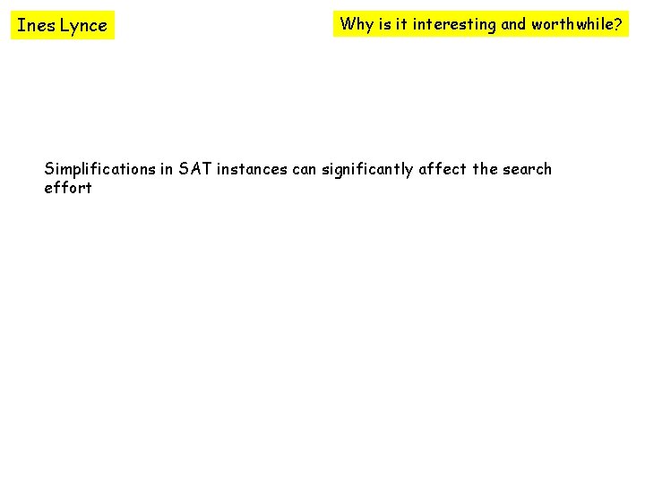 Ines Lynce Why is it interesting and worthwhile? Simplifications in SAT instances can significantly