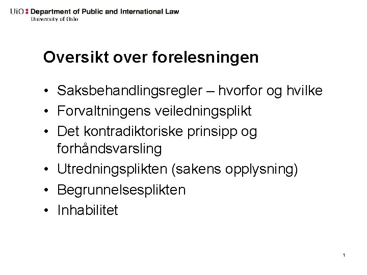 Oversikt over forelesningen • Saksbehandlingsregler – hvorfor og hvilke • Forvaltningens veiledningsplikt • Det
