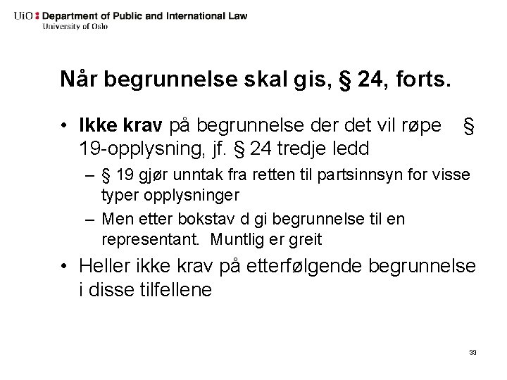 Når begrunnelse skal gis, § 24, forts. • Ikke krav på begrunnelse der det