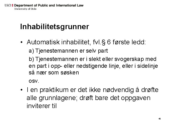 Inhabilitetsgrunner • Automatisk inhabilitet, fvl. § 6 første ledd: a) Tjenestemannen er selv part