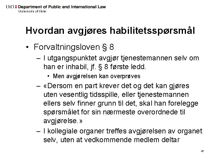 Hvordan avgjøres habilitetsspørsmål • Forvaltningsloven § 8 – I utgangspunktet avgjør tjenestemannen selv om