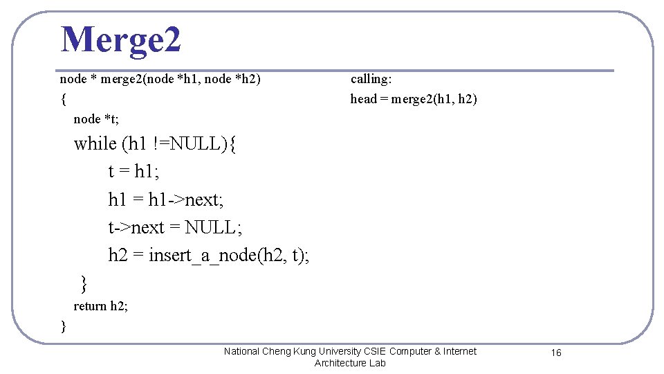 Merge 2 node * merge 2(node *h 1, node *h 2) { node *t;