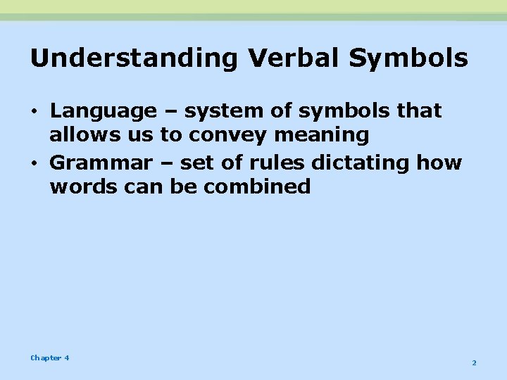 Understanding Verbal Symbols • Language – system of symbols that allows us to convey