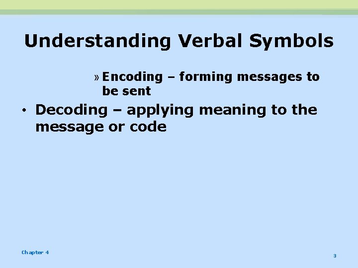 Understanding Verbal Symbols » Encoding – forming messages to be sent • Decoding –