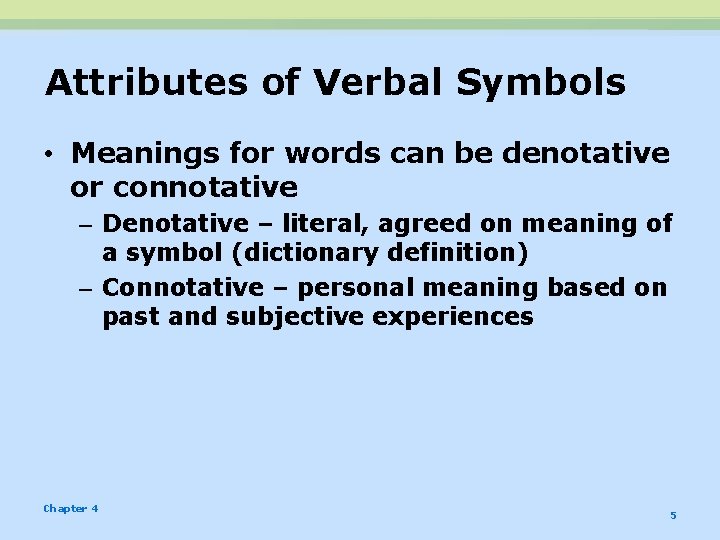 Attributes of Verbal Symbols • Meanings for words can be denotative or connotative –