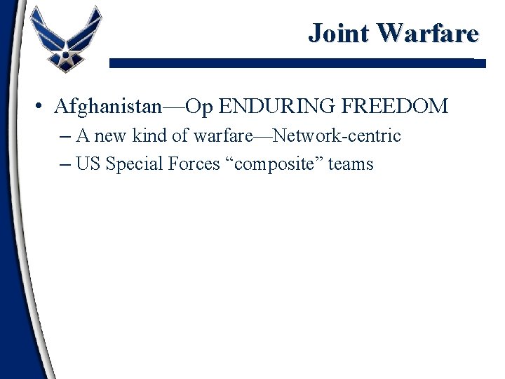 Joint Warfare • Afghanistan—Op ENDURING FREEDOM – A new kind of warfare—Network-centric – US