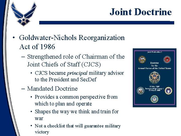 Joint Doctrine • Goldwater-Nichols Reorganization Act of 1986 – Strengthened role of Chairman of