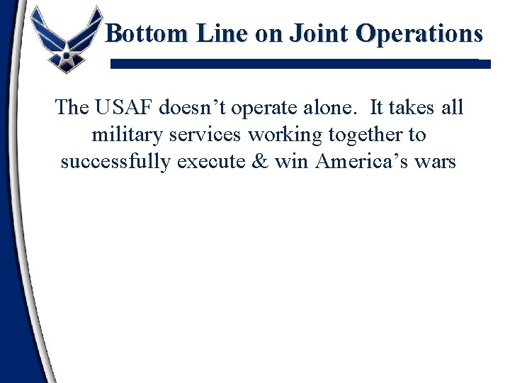 Bottom Line on Joint Operations The USAF doesn’t operate alone. It takes all military