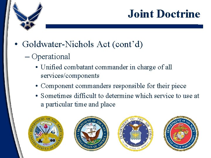 Joint Doctrine • Goldwater-Nichols Act (cont’d) – Operational • Unified combatant commander in charge