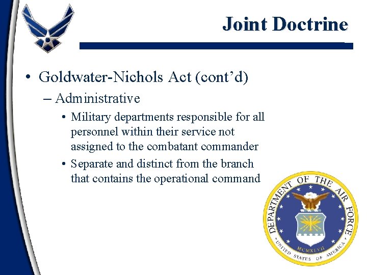 Joint Doctrine • Goldwater-Nichols Act (cont’d) – Administrative • Military departments responsible for all