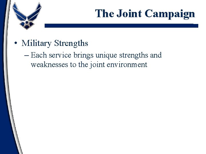 The Joint Campaign • Military Strengths – Each service brings unique strengths and weaknesses