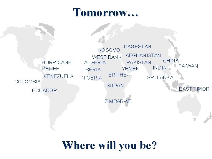 Tomorrow… HURRICANE RELIEF COLOMBIA VENEZUELA ECUADOR DAGESTAN KOSOVO WEST BANK AFGHANISTAN CHINA ALGERIA PAKISTAN