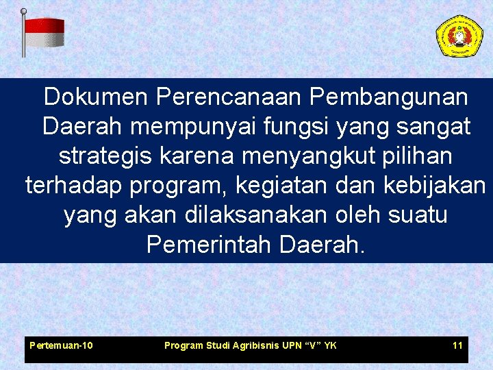 Dokumen Perencanaan Pembangunan Daerah mempunyai fungsi yang sangat strategis karena menyangkut pilihan terhadap program,