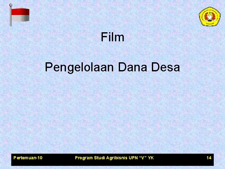 Film Pengelolaan Dana Desa Pertemuan-10 Program Studi Agribisnis UPN “V” YK 14 