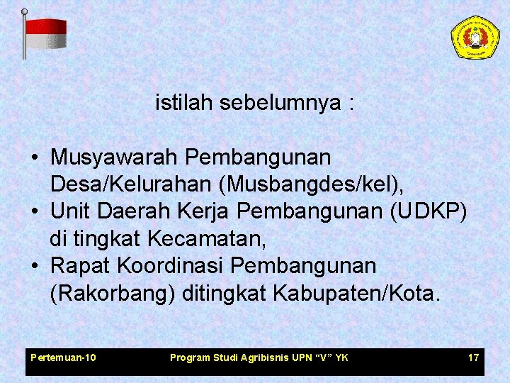 istilah sebelumnya : • Musyawarah Pembangunan Desa/Kelurahan (Musbangdes/kel), • Unit Daerah Kerja Pembangunan (UDKP)