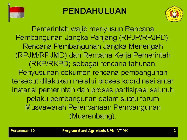 PENDAHULUAN Pemerintah wajib menyusun Rencana Pembangunan Jangka Panjang (RPJP/RPJPD), Rencana Pembangunan Jangka Menengah (RPJM/RPJMD)