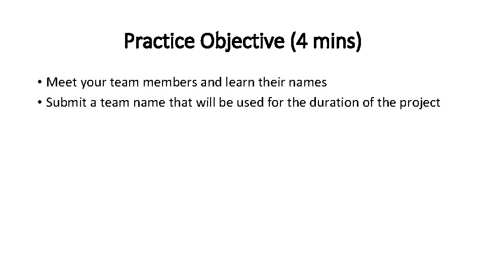 Practice Objective (4 mins) • Meet your team members and learn their names •