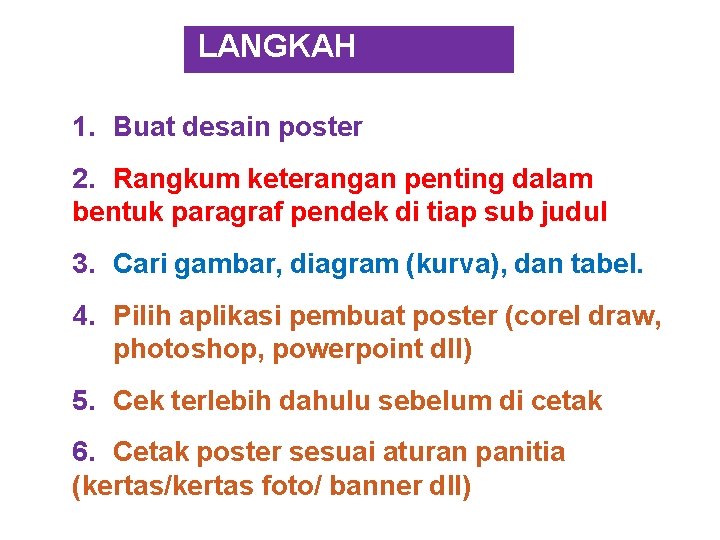 LANGKAH PEMBUATAN 1. Buat desain poster 2. Rangkum keterangan penting dalam bentuk paragraf pendek