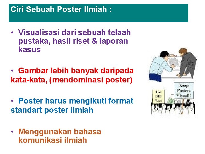 Ciri Sebuah Poster Ilmiah : • Visualisasi dari sebuah telaah pustaka, hasil riset &