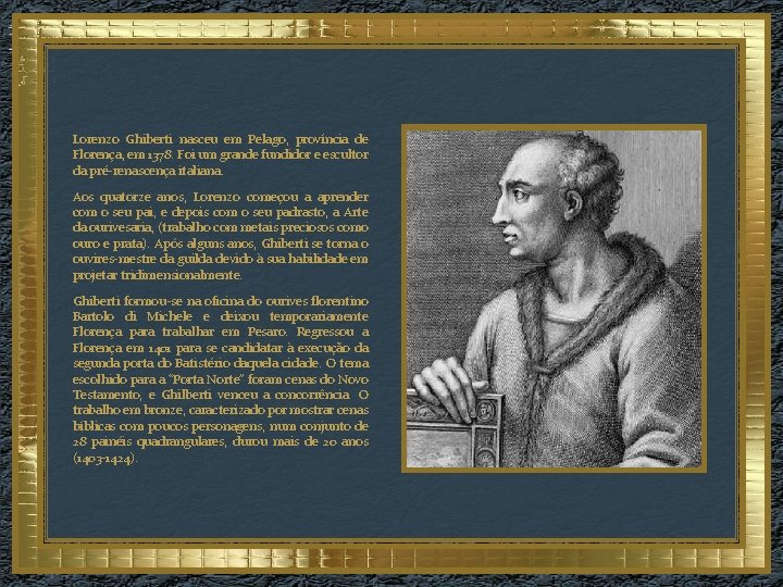 Lorenzo Ghiberti nasceu em Pelago, província de Florença, em 1378. Foi um grande fundidor