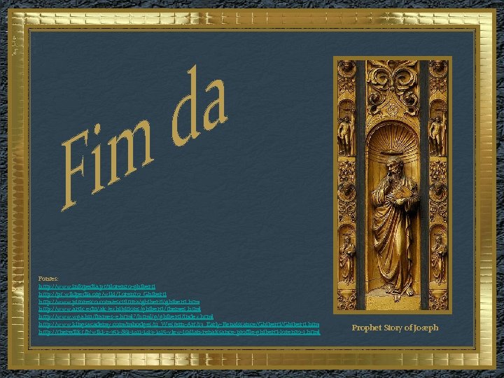Fontes: http: //www. infopedia. pt/$lorenzo-ghiberti http: //pt. wikipedia. org/wiki/Lorenzo_Ghiberti http: //www. pitoresco. com/escultura/ghiberti. htm
