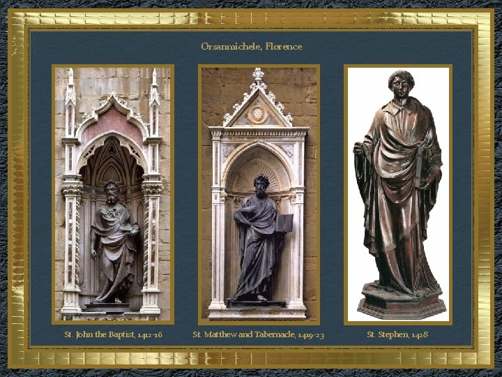 Orsanmichele, Florence St. John the Baptist, 1412 -16 St. Matthew and Tabernacle, 1419 -23
