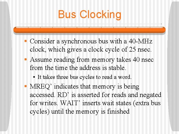 Bus Clocking § Consider a synchronous bus with a 40 -MHz clock, which gives