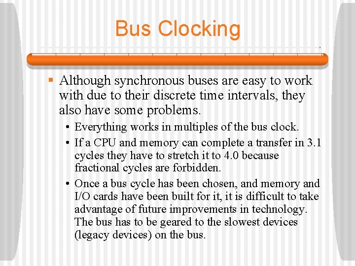 Bus Clocking § Although synchronous buses are easy to work with due to their Bus Clocking § Although synchronous buses are easy to work with due to their