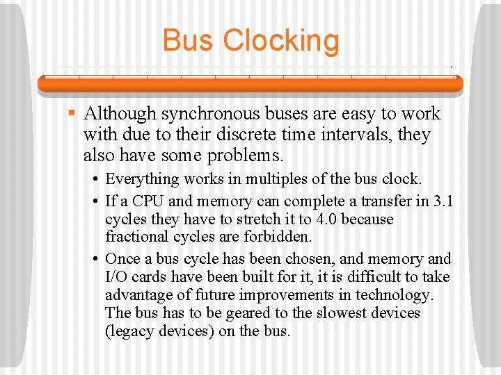 Bus Clocking § Although synchronous buses are easy to work with due to their