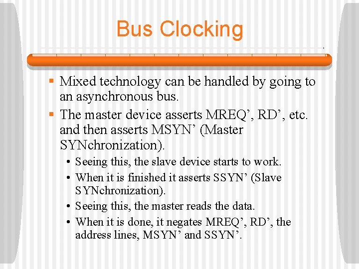 Bus Clocking § Mixed technology can be handled by going to an asynchronous bus.