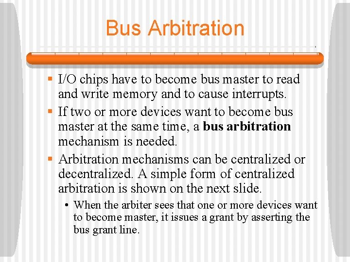 Bus Arbitration § I/O chips have to become bus master to read and write Bus Arbitration § I/O chips have to become bus master to read and write