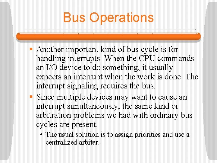 Bus Operations § Another important kind of bus cycle is for handling interrupts. When Bus Operations § Another important kind of bus cycle is for handling interrupts. When