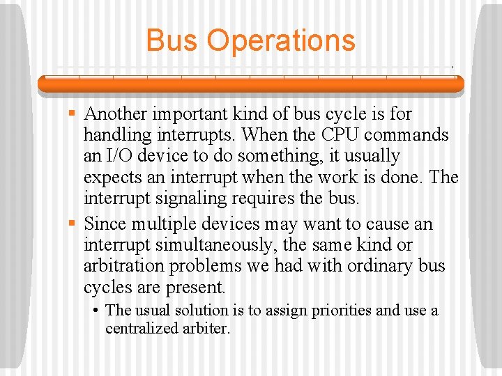 Bus Operations § Another important kind of bus cycle is for handling interrupts. When