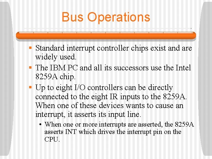 Bus Operations § Standard interrupt controller chips exist and are widely used. § The Bus Operations § Standard interrupt controller chips exist and are widely used. § The