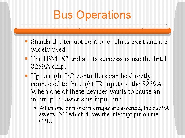 Bus Operations § Standard interrupt controller chips exist and are widely used. § The