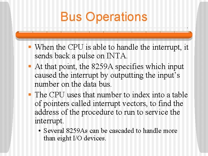 Bus Operations § When the CPU is able to handle the interrupt, it sends