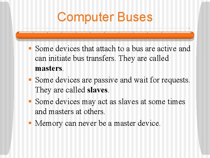 Computer Buses § Some devices that attach to a bus are active and can Computer Buses § Some devices that attach to a bus are active and can