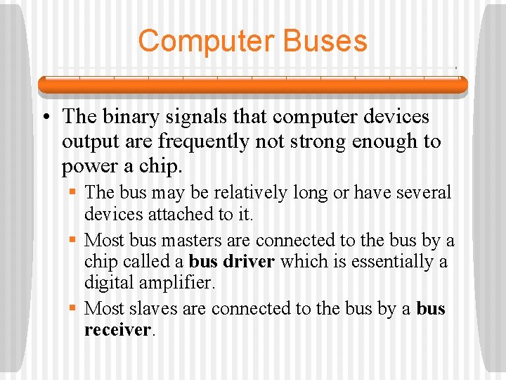 Computer Buses • The binary signals that computer devices output are frequently not strong Computer Buses • The binary signals that computer devices output are frequently not strong