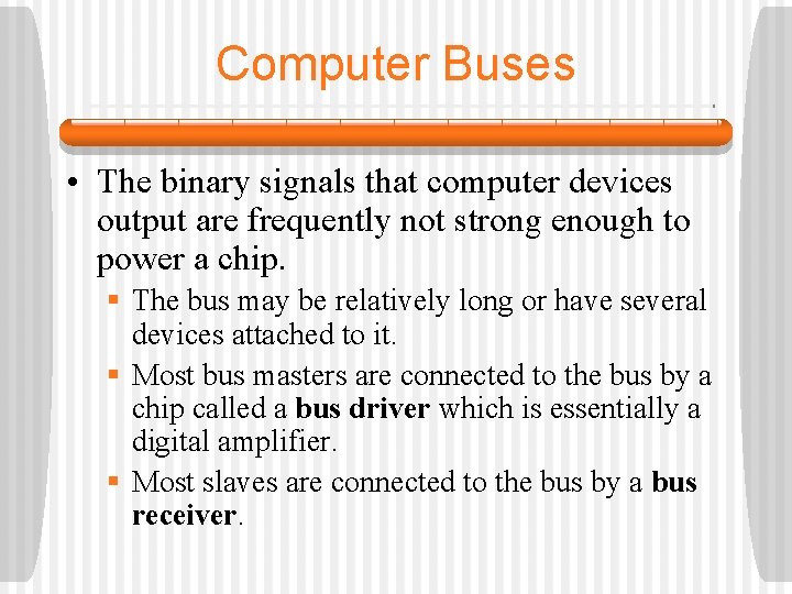 Computer Buses • The binary signals that computer devices output are frequently not strong