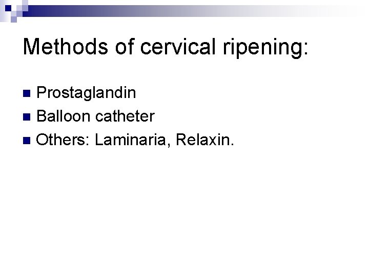 Methods of cervical ripening: Prostaglandin n Balloon catheter n Others: Laminaria, Relaxin. n 