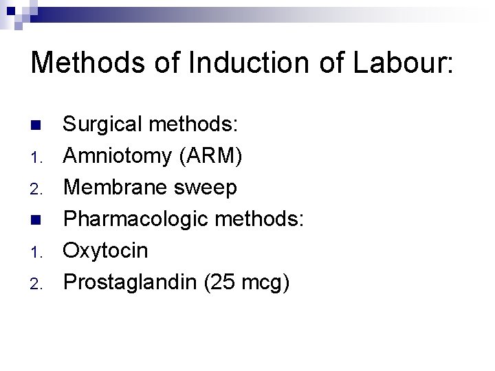 Methods of Induction of Labour: n 1. 2. Surgical methods: Amniotomy (ARM) Membrane sweep