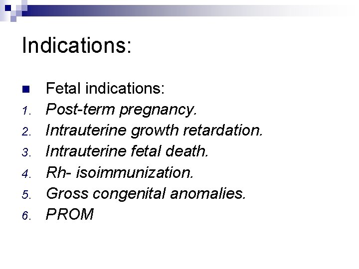 Indications: n 1. 2. 3. 4. 5. 6. Fetal indications: Post-term pregnancy. Intrauterine growth