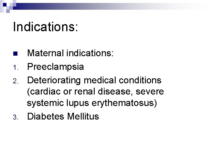 Indications: n 1. 2. 3. Maternal indications: Preeclampsia Deteriorating medical conditions (cardiac or renal